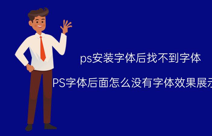 ps安装字体后找不到字体 PS字体后面怎么没有字体效果展示啊？